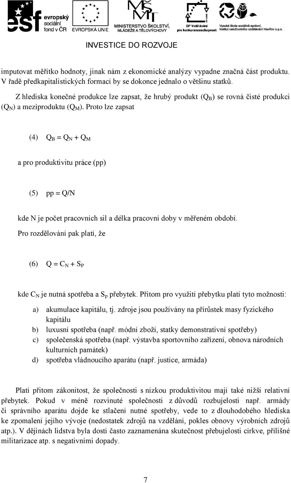 Proto lze zapsat (4) Q B = Q N + Q M a pro produktivitu práce (pp) (5) pp = Q/N kde N je počet pracovních sil a délka pracovní doby v měřeném období.