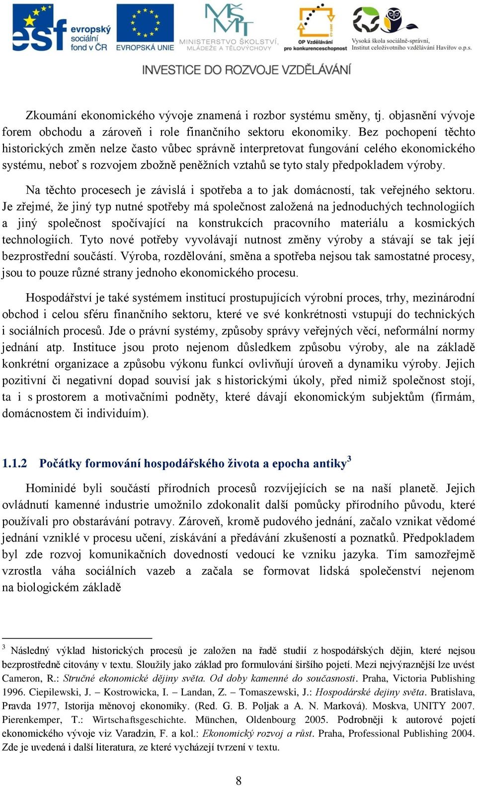 Na těchto procesech je závislá i spotřeba a to jak domácností, tak veřejného sektoru.