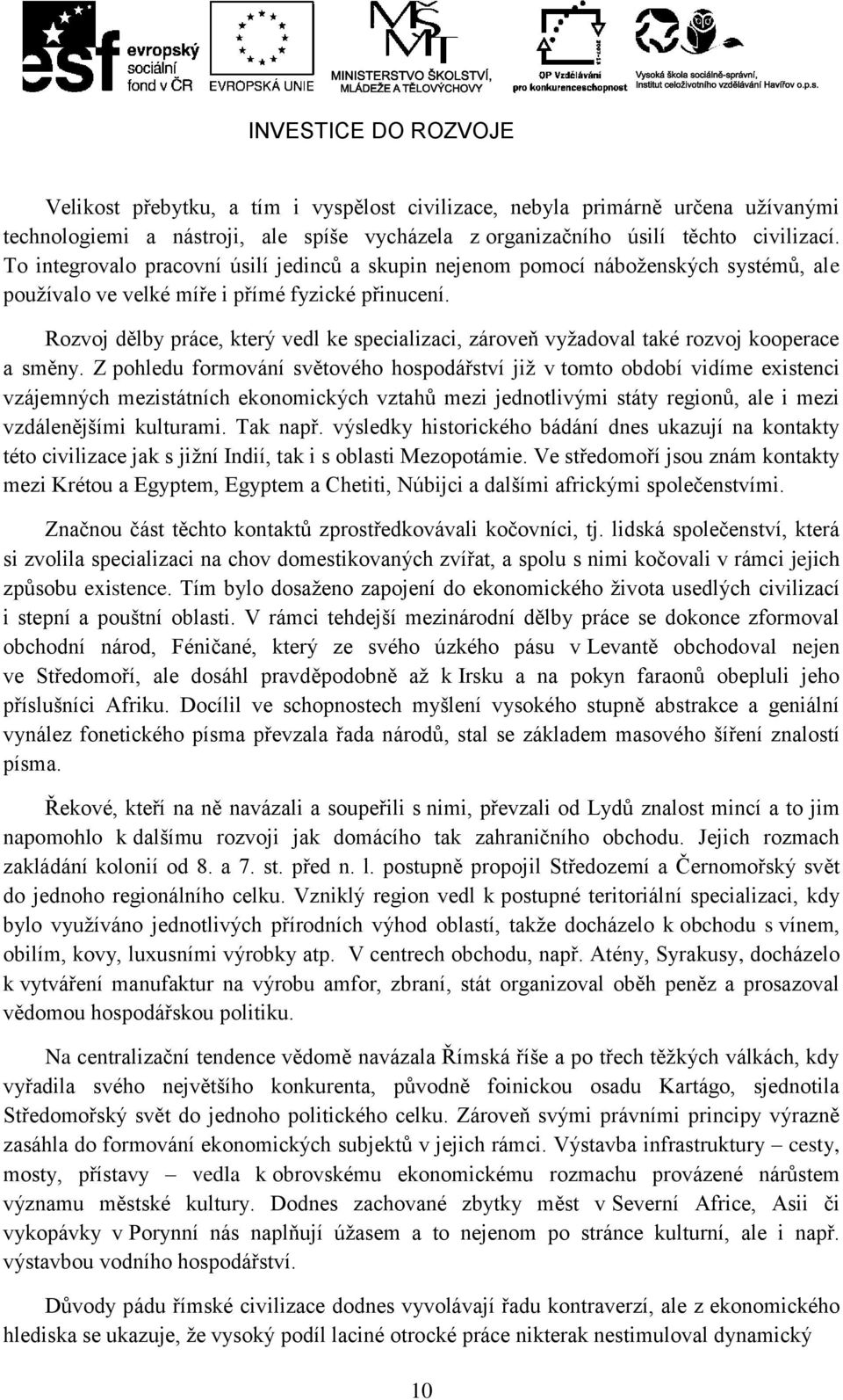 Rozvoj dělby práce, který vedl ke specializaci, zároveň vyţadoval také rozvoj kooperace a směny.