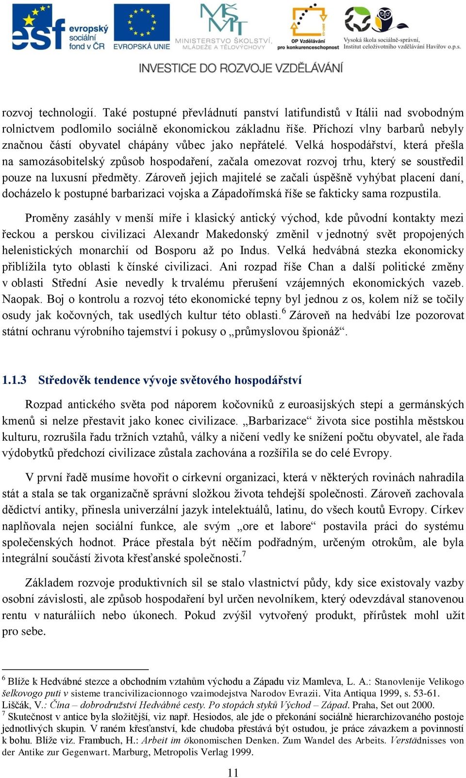 Velká hospodářství, která přešla na samozásobitelský způsob hospodaření, začala omezovat rozvoj trhu, který se soustředil pouze na luxusní předměty.