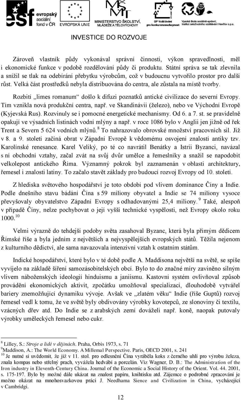 Velká část prostředků nebyla distribuována do centra, ale zůstala na místě tvorby. Rozbití limes romanum došlo k difuzi poznatků antické civilizace do severní Evropy.