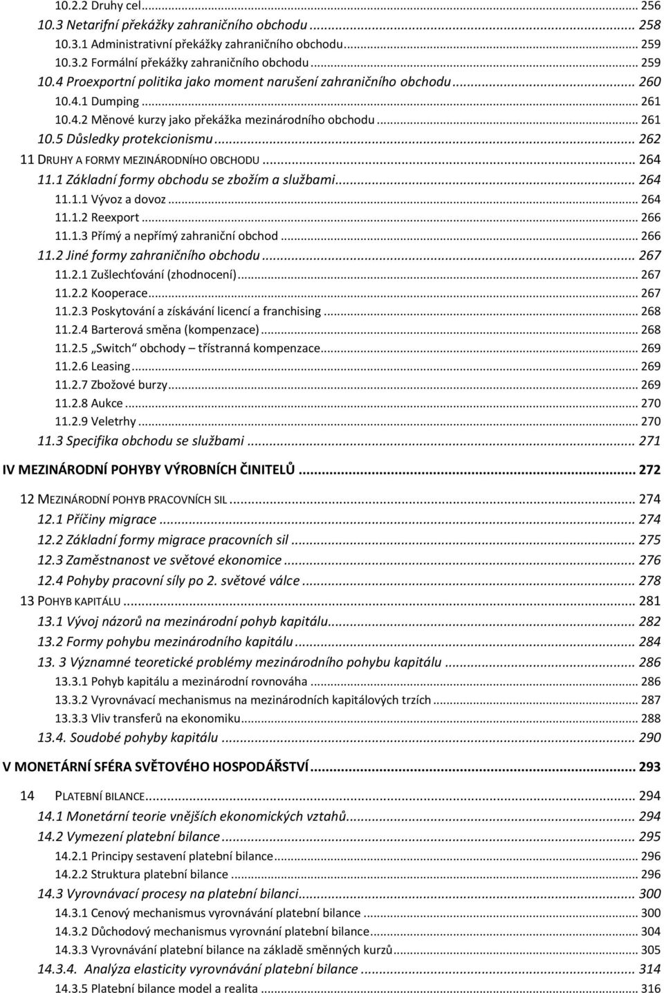 .. 261 10.5 Důsledky protekcionismu... 262 11 DRUHY A FORMY MEZINÁRODNÍHO OBCHODU... 264 11.1 Základní formy obchodu se zbožím a službami... 264 11.1.1 Vývoz a dovoz... 264 11.1.2 Reexport... 266 11.