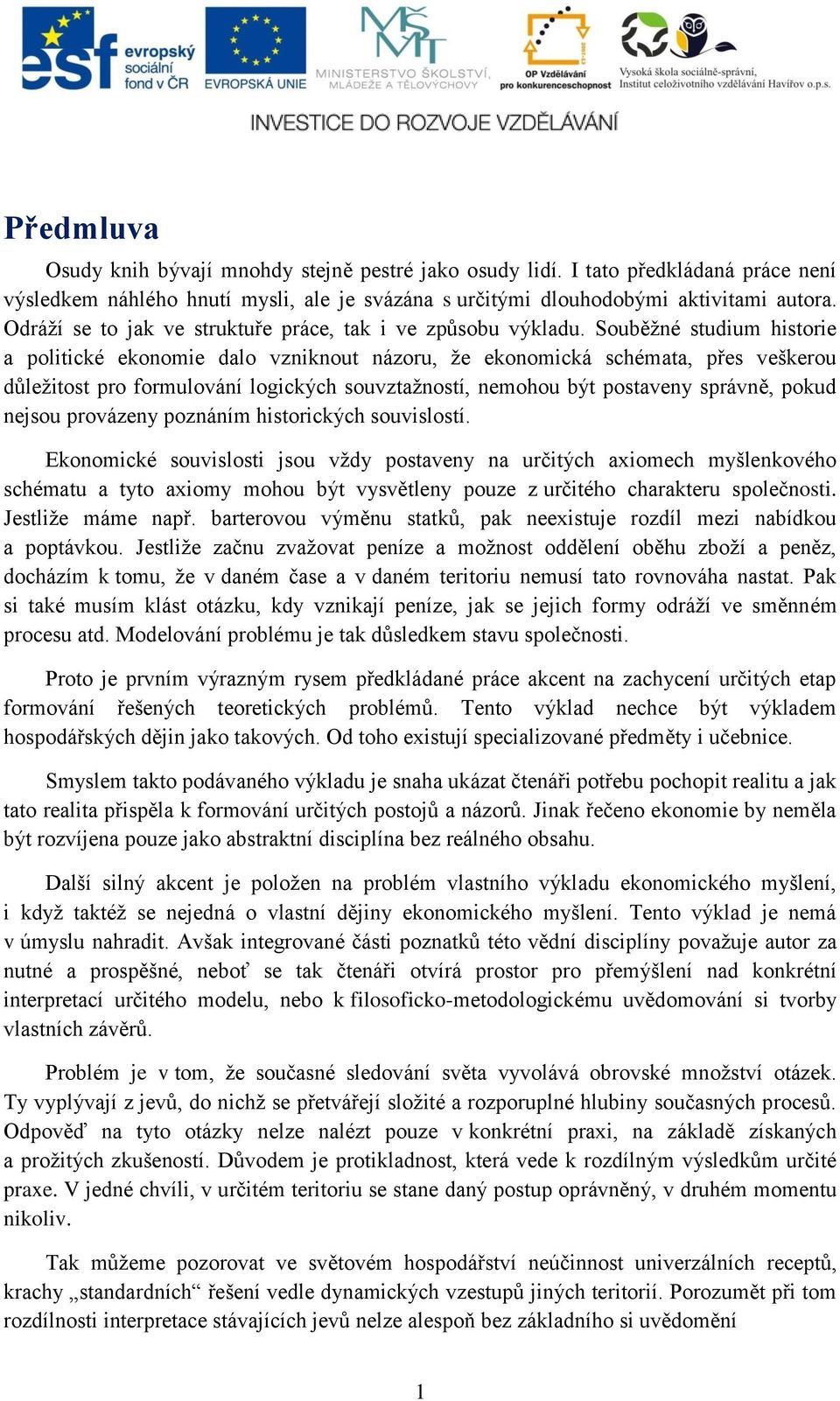 Souběţné studium historie a politické ekonomie dalo vzniknout názoru, ţe ekonomická schémata, přes veškerou důleţitost pro formulování logických souvztaţností, nemohou být postaveny správně, pokud