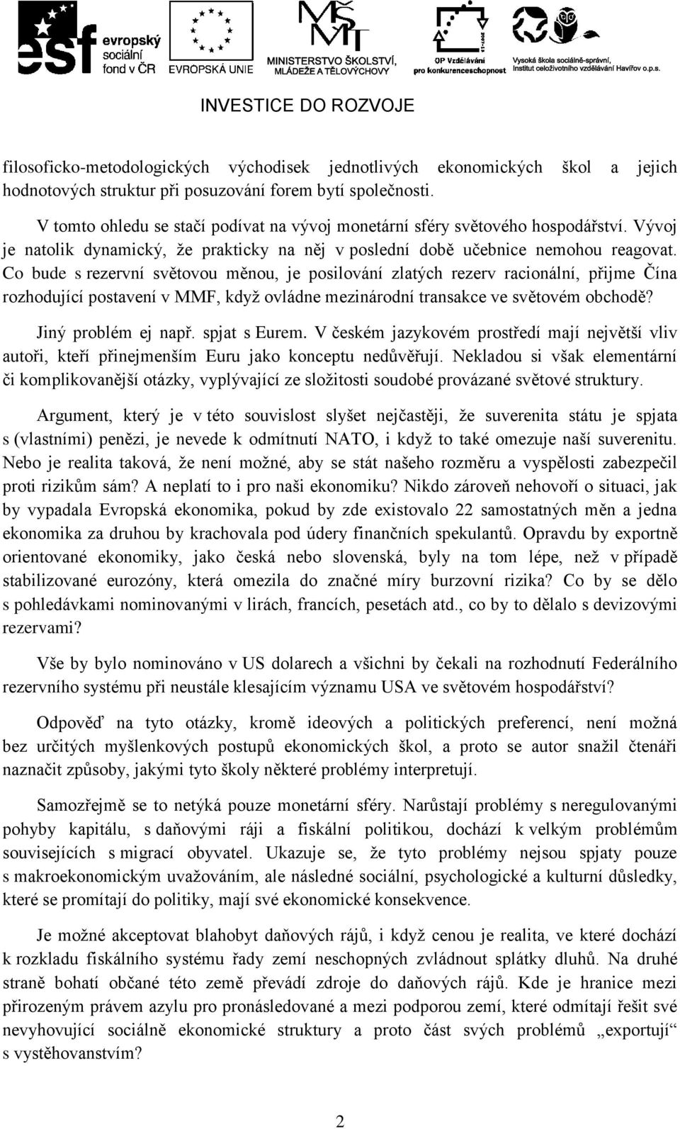 Co bude s rezervní světovou měnou, je posilování zlatých rezerv racionální, přijme Čína rozhodující postavení v MMF, kdyţ ovládne mezinárodní transakce ve světovém obchodě? Jiný problém ej např.