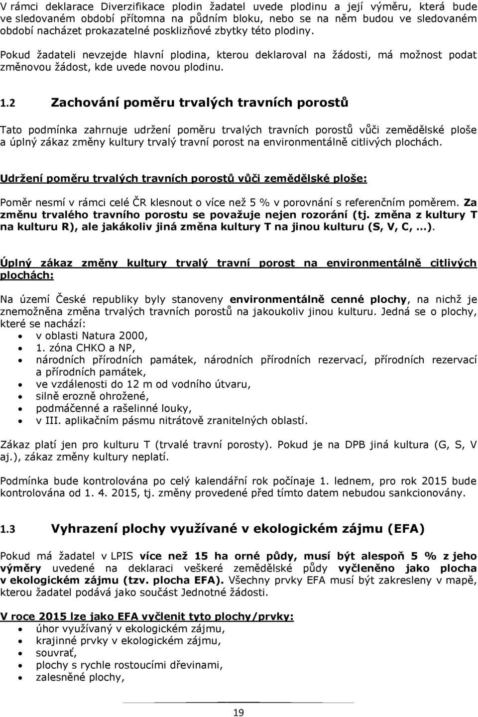 2 Zachování poměru trvalých travních porostů Tato podmínka zahrnuje udržení poměru trvalých travních porostů vůči zemědělské ploše a úplný zákaz změny kultury trvalý travní porost na environmentálně