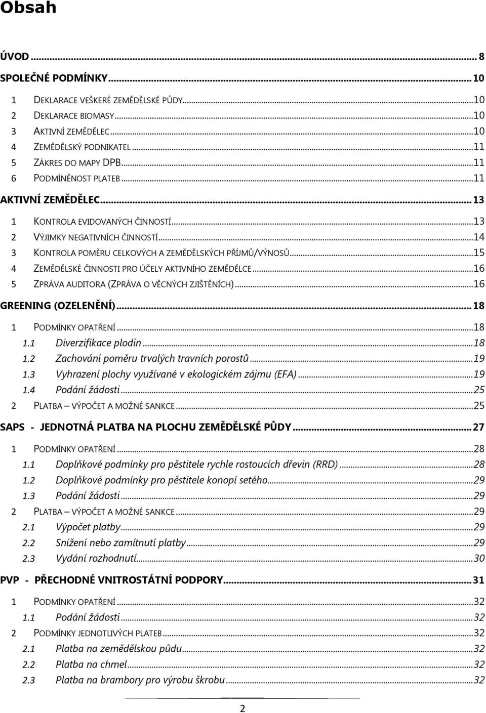 .. 15 4 ZEMĚDĚLSKÉ ČINNOSTI PRO ÚČELY AKTIVNÍHO ZEMĚDĚLCE... 16 5 ZPRÁVA AUDITORA (ZPRÁVA O VĚCNÝCH ZJIŠTĚNÍCH)... 16 GREENING (OZELENĚNÍ)... 18 1 PODMÍNKY OPATŘENÍ... 18 1.1 Diverzifikace plodin.