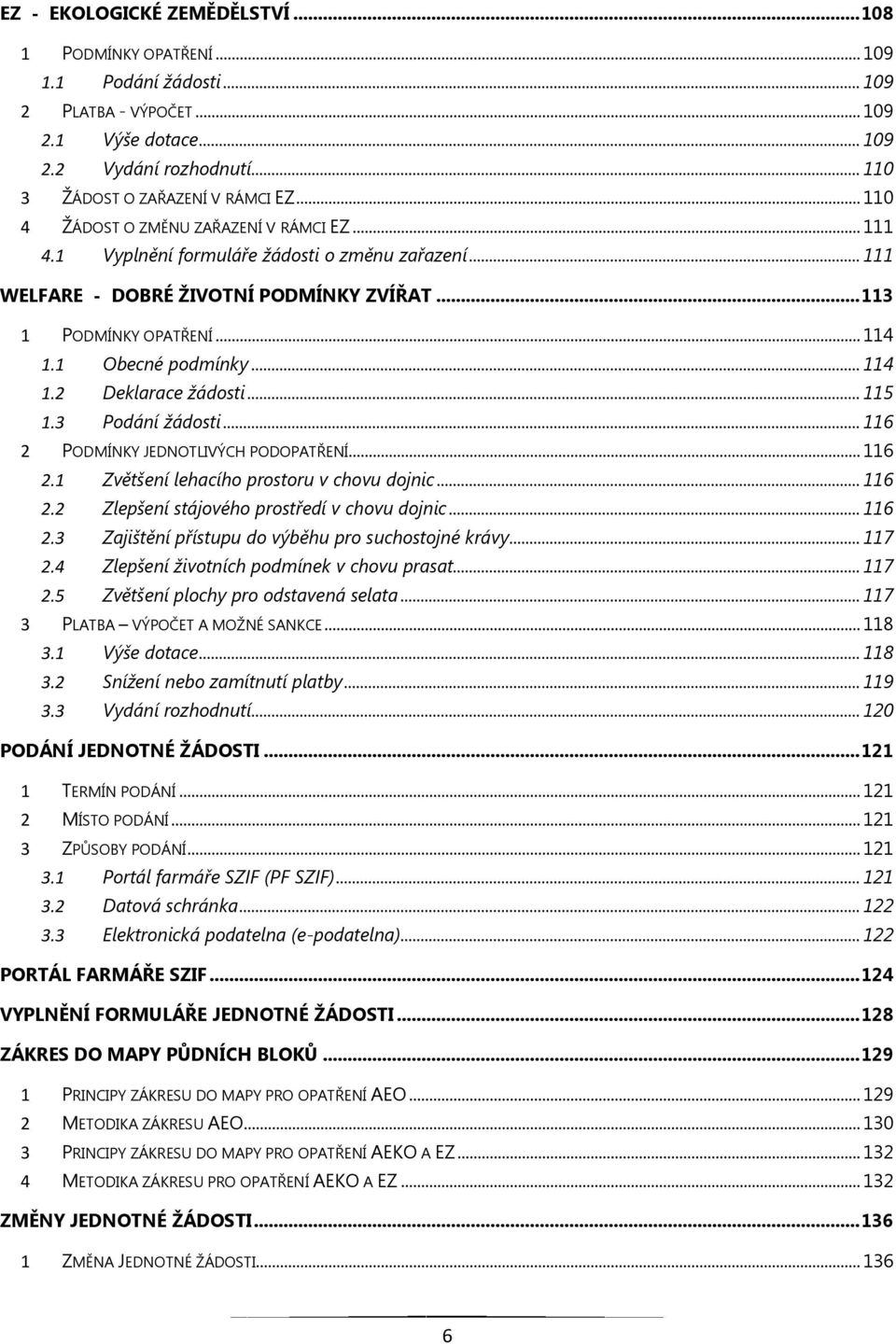 .. 114 1.2 Deklarace žádosti... 115 1.3 Podání žádosti... 116 2 PODMÍNKY JEDNOTLIVÝCH PODOPATŘENÍ... 116 2.1 Zvětšení lehacího prostoru v chovu dojnic... 116 2.2 Zlepšení stájového prostředí v chovu dojnic.