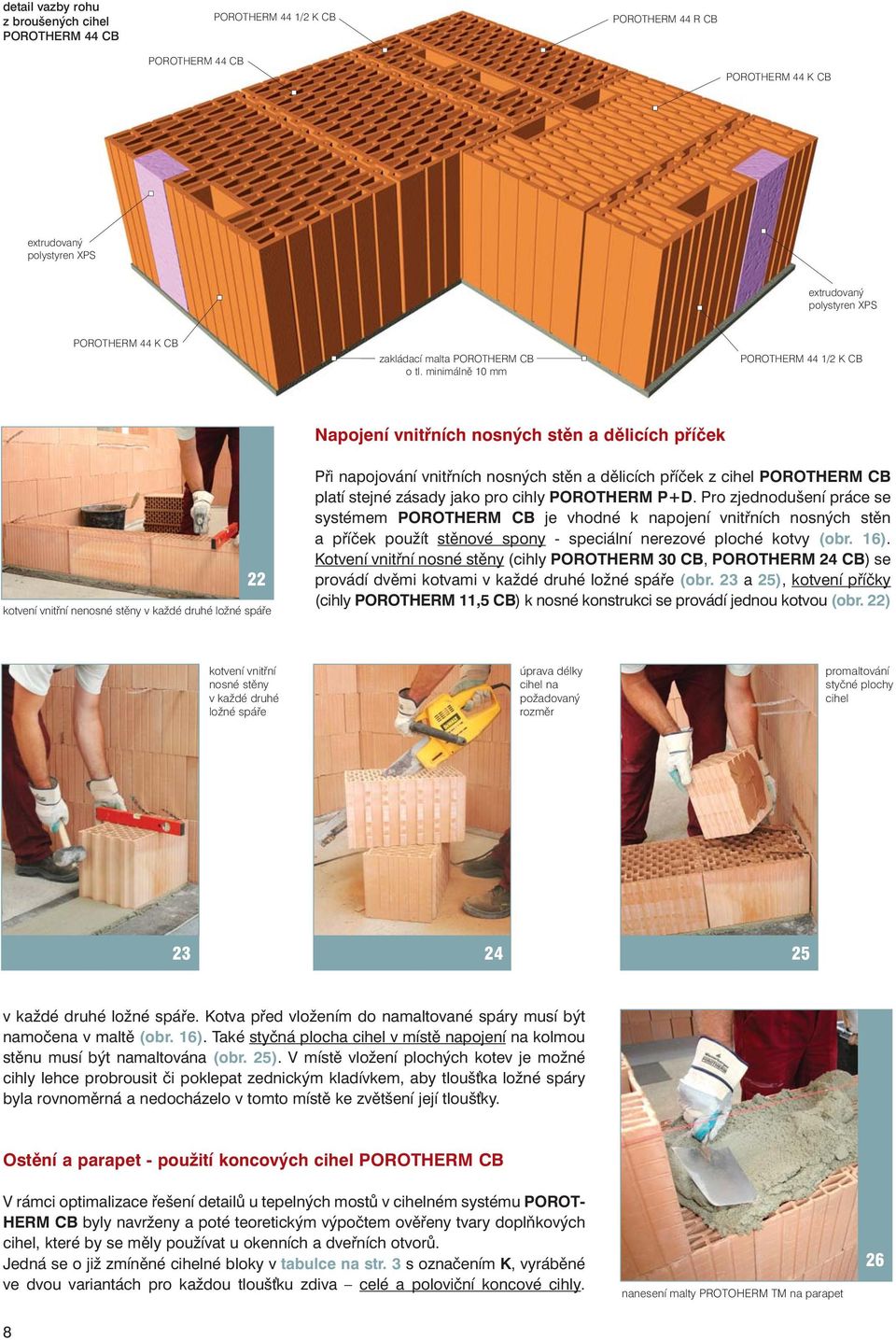 minimálně 10 mm POROTHERM 44 1/2 K CB Napojení vnitřních nosných stěn a dělicích příček 22 kotvení vnitřní nenosné stěny v každé druhé ložné spáře Při napojování vnitřních nosných stěn a dělicích