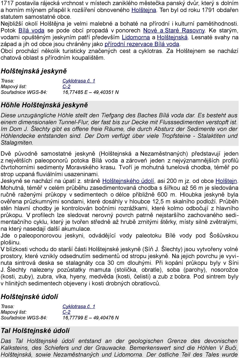 Potok Bílá voda se pode obcí propadá v ponorech Nové a Staré Rasovny. Ke starým, vodami opuštěným jeskyním patří především Lidomorna a Holštejnská.