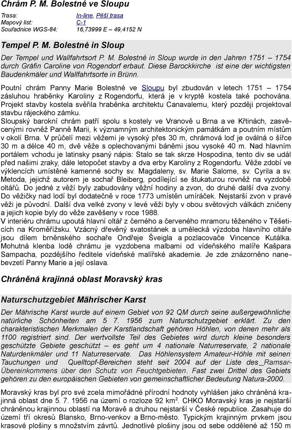 Poutní chrám Panny Marie Bolestné ve Sloupu byl zbudován v letech 1751 1754 zásluhou hraběnky Karoliny z Rogendorfu, která je v kryptě kostela také pochována.
