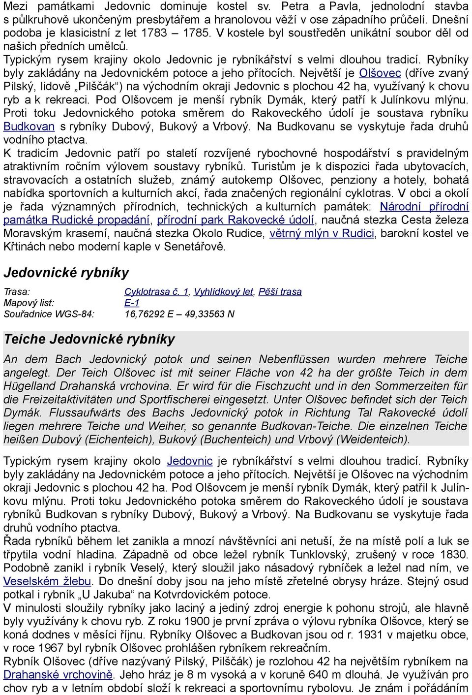 Rybníky byly zakládány na Jedovnickém potoce a jeho přítocích.