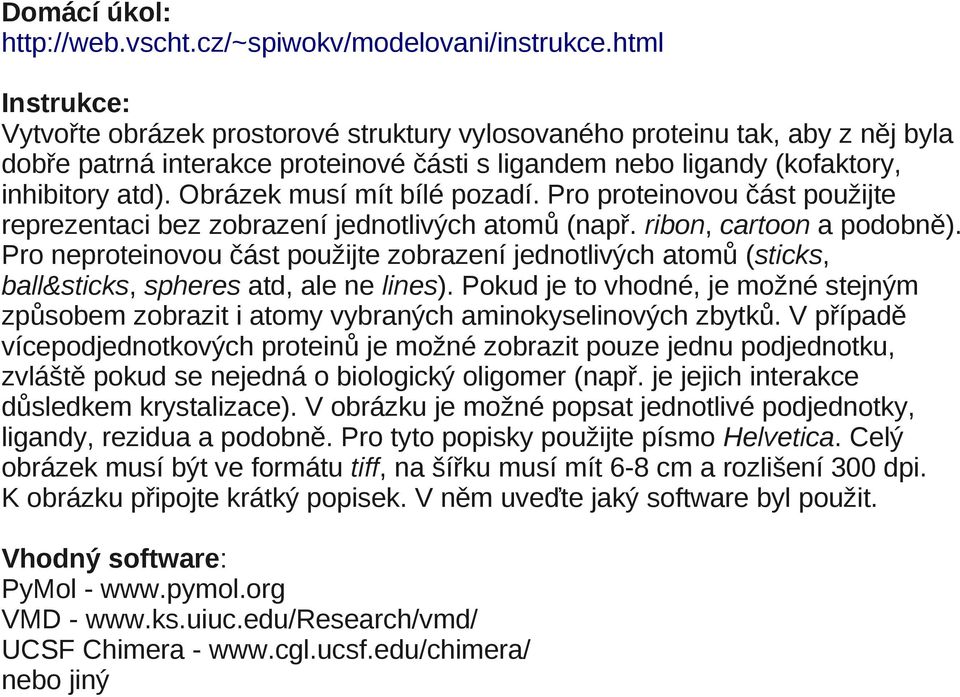 Obrázek musí mít bílé pozadí. Pro proteinovou část použijte reprezentaci bez zobrazení jednotlivých atomů (např. ribon, cartoon a podobně).