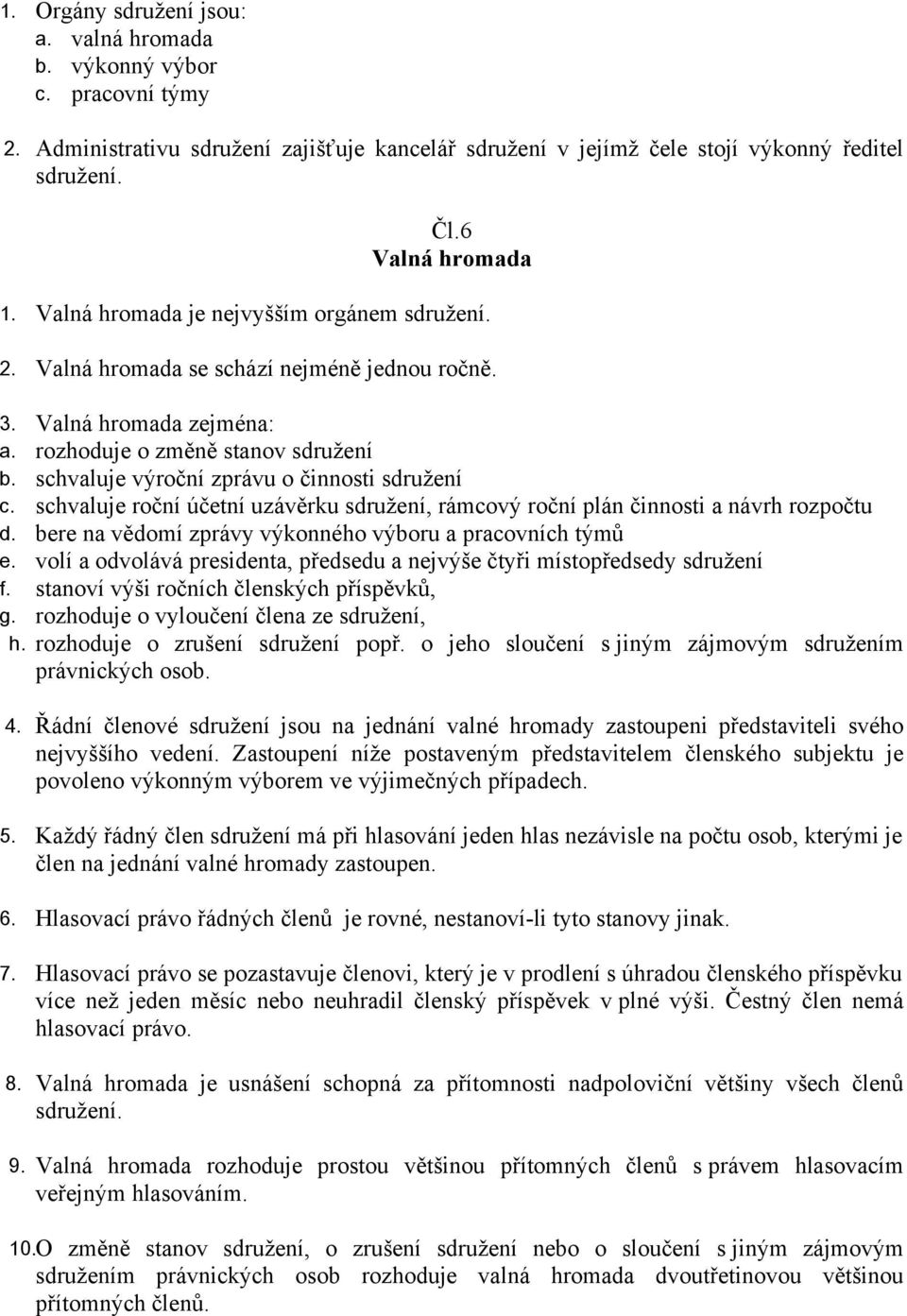 schvaluje roční účetní uzávěrku sdružení, rámcový roční plán činnosti a návrh rozpočtu d. bere na vědomí zprávy výkonného výboru a pracovních týmů e.