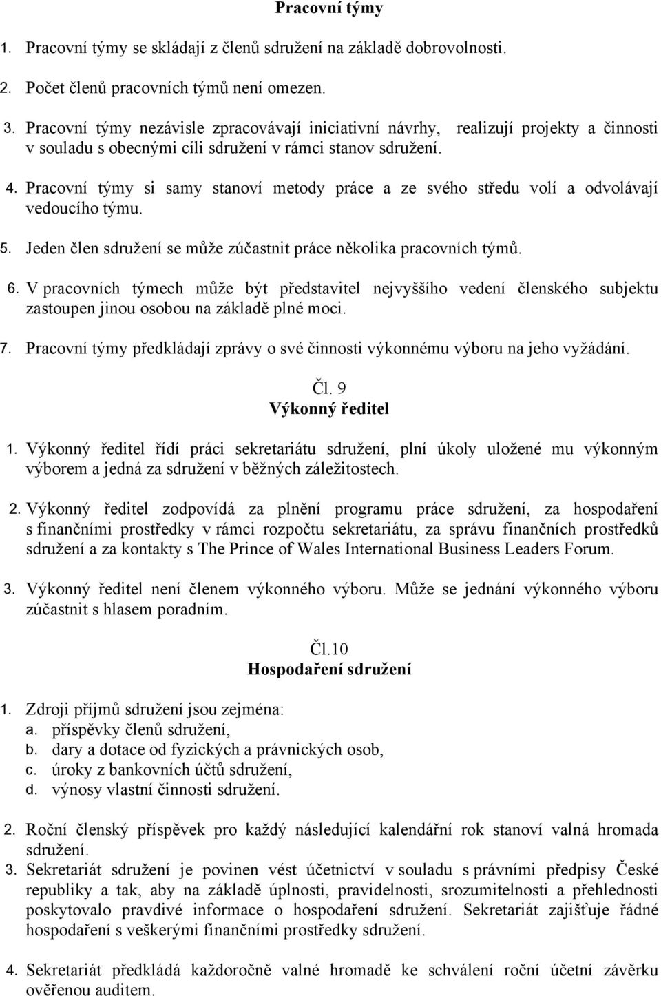 Pracovní týmy si samy stanoví metody práce a ze svého středu volí a odvolávají vedoucího týmu. 5. Jeden člen sdružení se může zúčastnit práce několika pracovních týmů. 6.