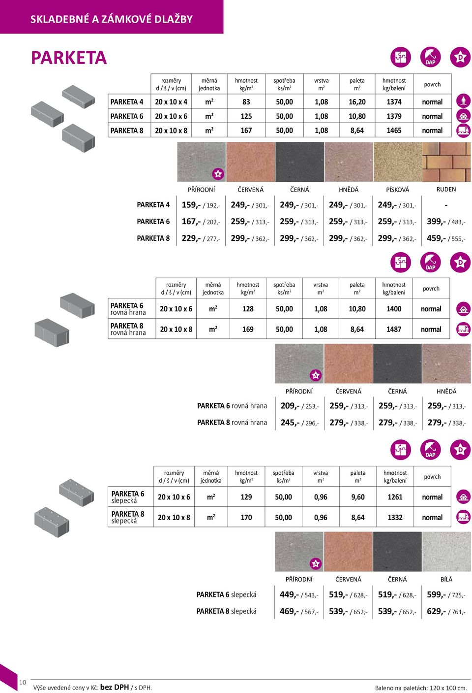 483,- PRKET 8 229,- / 277,- 299,- / 362,- 299,- / 362,- 299,- / 362,- 299,- / 362,- 459,- / 555,- kg/ / PRKET 6 rovná hrana 20 x 10 x 6 128 50,00 1,08 10,80 1400 normal PRKET 8 rovná hrana 20 x 10 x