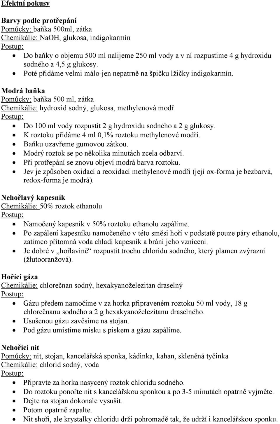 Modrá baňka Pomůcky: baňka 500 ml, zátka Chemikálie: hydroxid sodný, glukosa, methylenová modř Do 100 ml vody rozpustit 2 g hydroxidu sodného a 2 g glukosy.