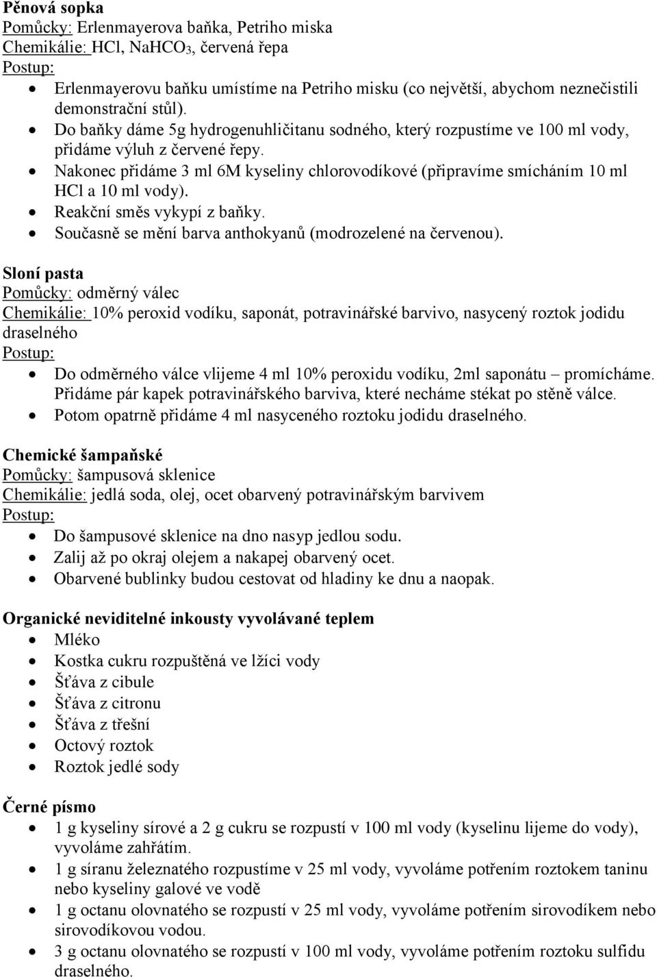 Nakonec přidáme 3 ml 6M kyseliny chlorovodíkové (připravíme smícháním 10 ml HCl a 10 ml vody). Reakční směs vykypí z baňky. Současně se mění barva anthokyanů (modrozelené na červenou).