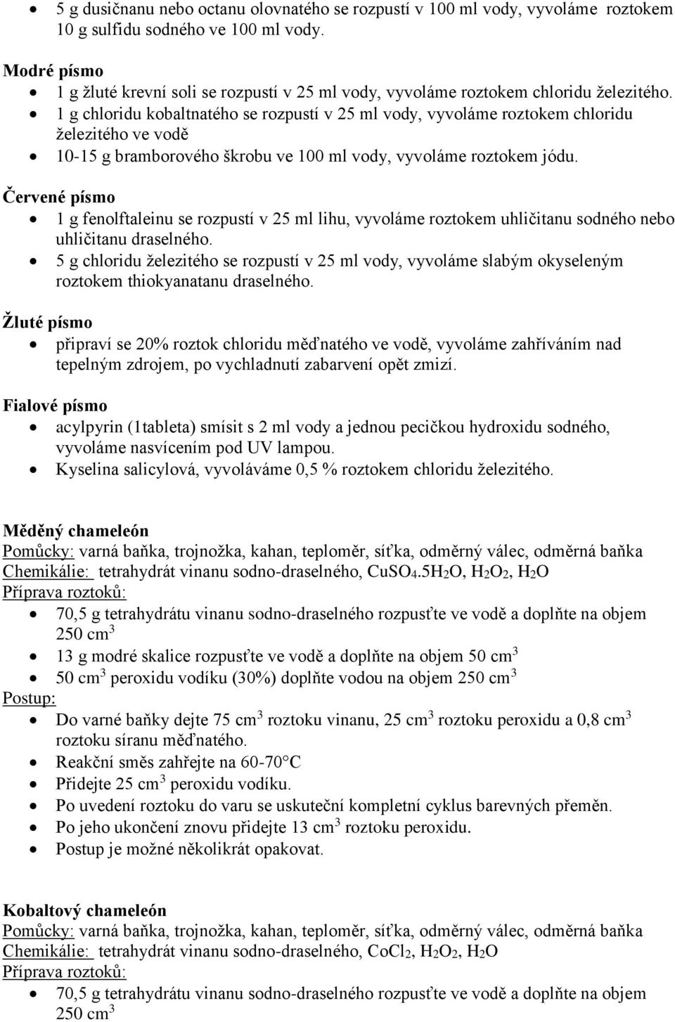 1 g chloridu kobaltnatého se rozpustí v 25 ml vody, vyvoláme roztokem chloridu železitého ve vodě 10-15 g bramborového škrobu ve 100 ml vody, vyvoláme roztokem jódu.