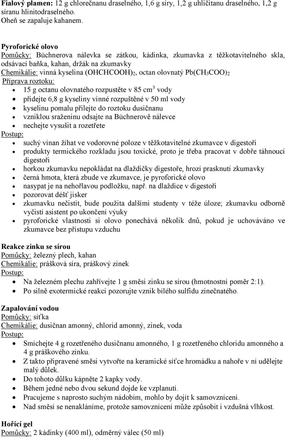 Pb(CH3COO)2 Příprava roztoku: 15 g octanu olovnatého rozpustěte v 85 cm 3 vody přidejte 6,8 g kyseliny vinné rozpuštěné v 50 ml vody kyselinu pomalu přilejte do roztoku dusičnanu vzniklou sraženinu