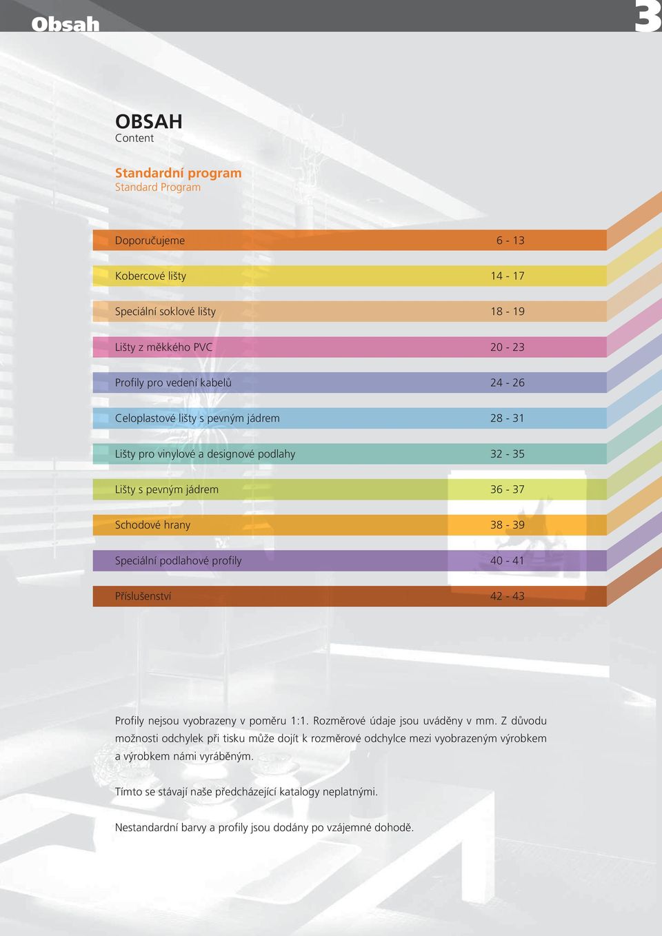 profily 40-41 Příslušenství 42-43 Profily nejsou vyobrazeny v poměru 1:1. Rozměrové údaje jsou uváděny v mm.