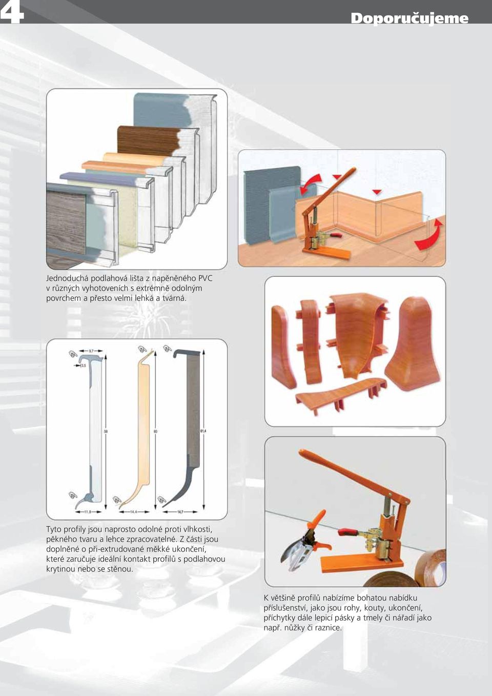 Z části jsou doplněné o při-extrudované měkké ukončení, které zaručuje ideální kontakt profilů s podlahovou krytinou nebo se
