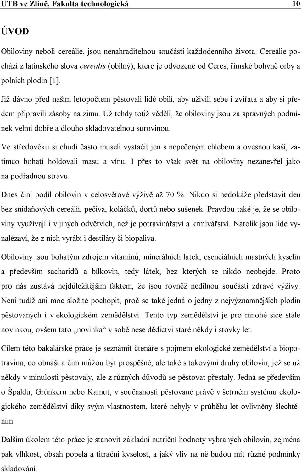 Již dávno před naším letopočtem pěstovali lidé obilí, aby uživili sebe i zvířata a aby si předem připravili zásoby na zimu.