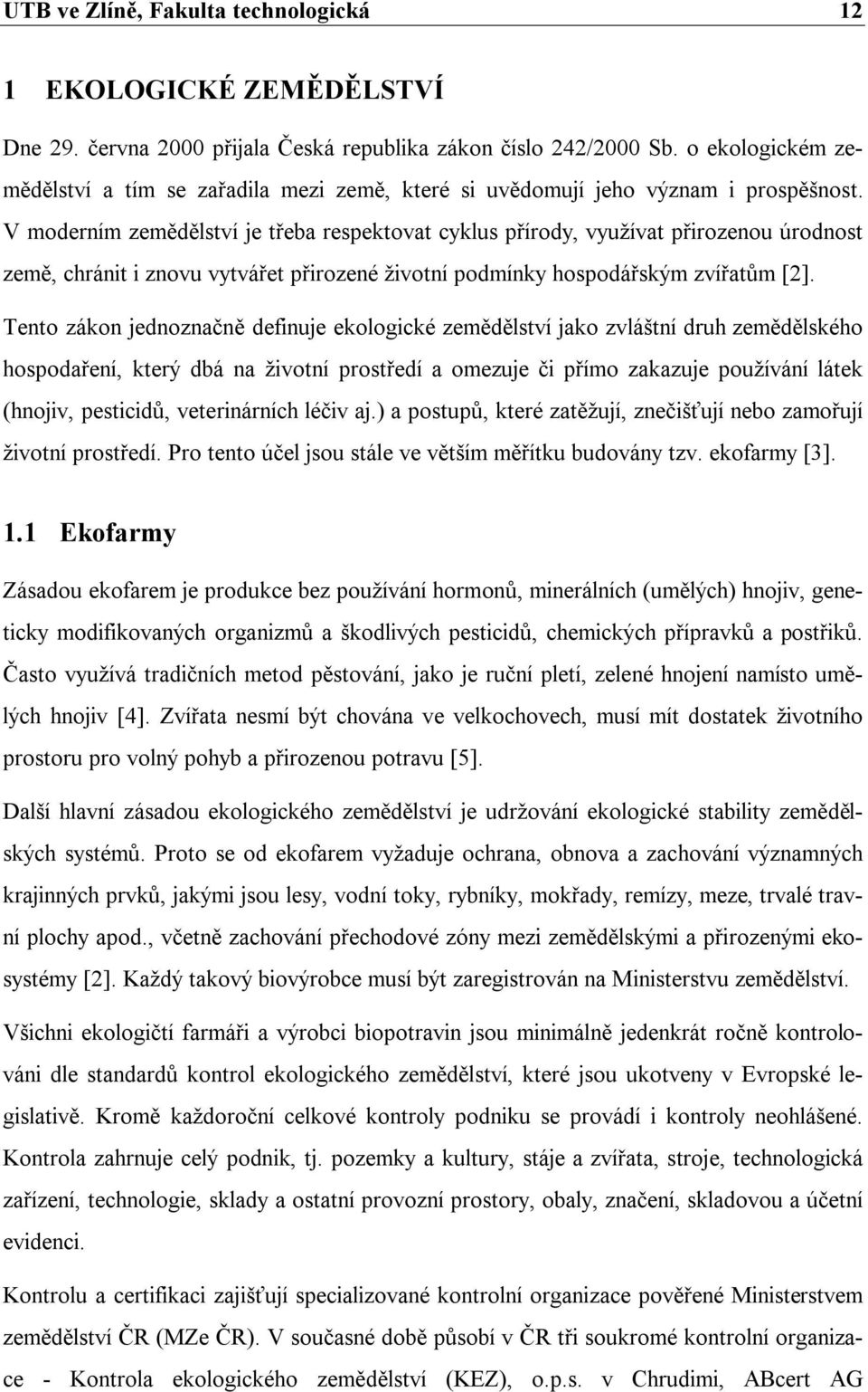 V moderním zemědělství je třeba respektovat cyklus přírody, využívat přirozenou úrodnost země, chránit i znovu vytvářet přirozené životní podmínky hospodářským zvířatům [2].