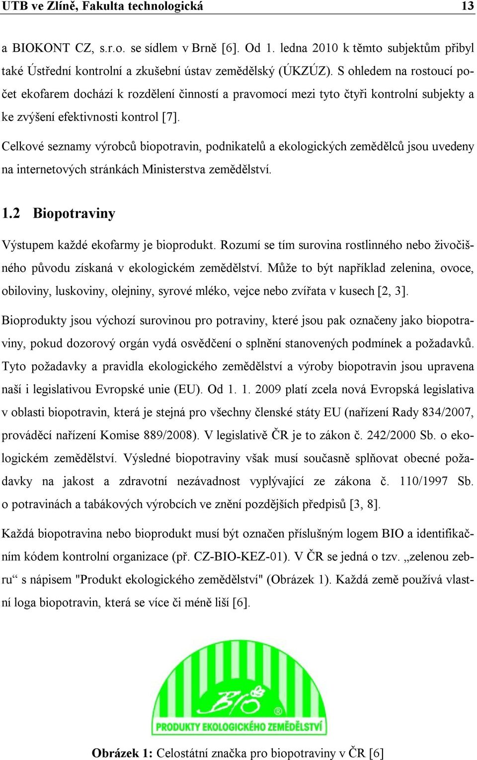 Celkové seznamy výrobců biopotravin, podnikatelů a ekologických zemědělců jsou uvedeny na internetových stránkách Ministerstva zemědělství. 1.2 Biopotraviny Výstupem každé ekofarmy je bioprodukt.