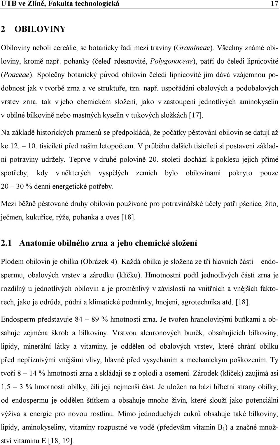 Společný botanický původ obilovin čeledi lipnicovité jim dává vzájemnou podobnost jak v tvorbě zrna a ve struktuře, tzn. např.