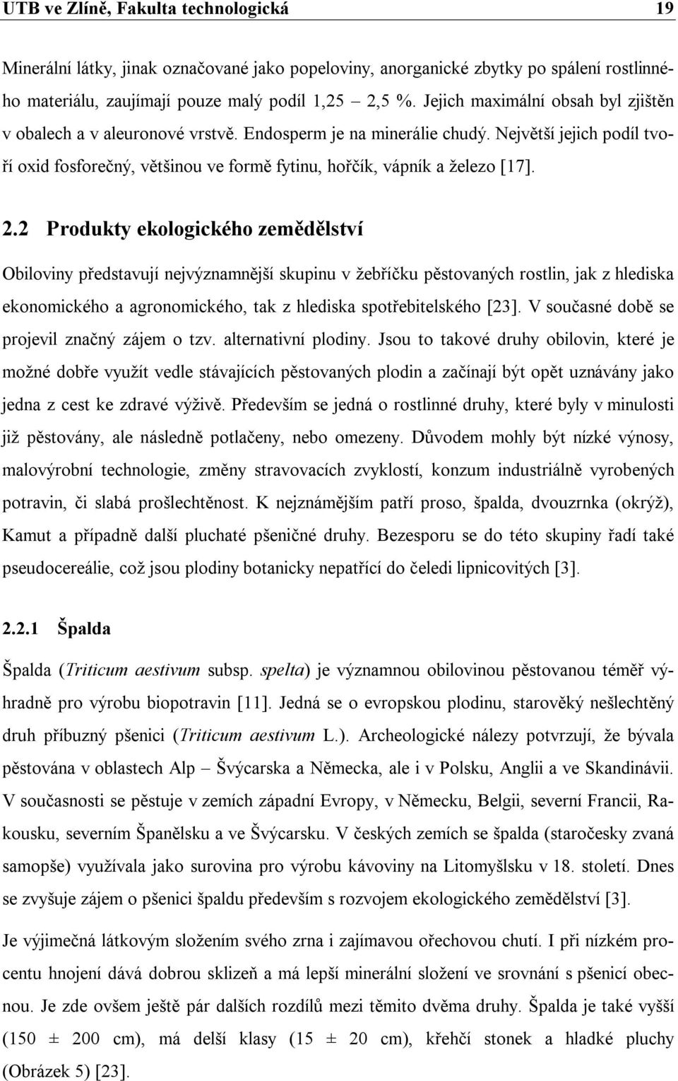 Největší jejich podíl tvoří oxid fosforečný, většinou ve formě fytinu, hořčík, vápník a železo [17]. 2.