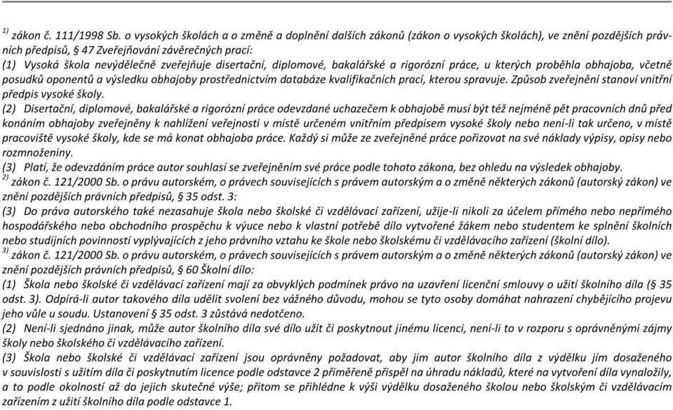 disertační, diplomové, bakalářské a rigorózní práce, u kterých proběhla obhajoba, včetně posudků oponentů a výsledku obhajoby prostřednictvím databáze kvalifikačních prací, kterou spravuje.