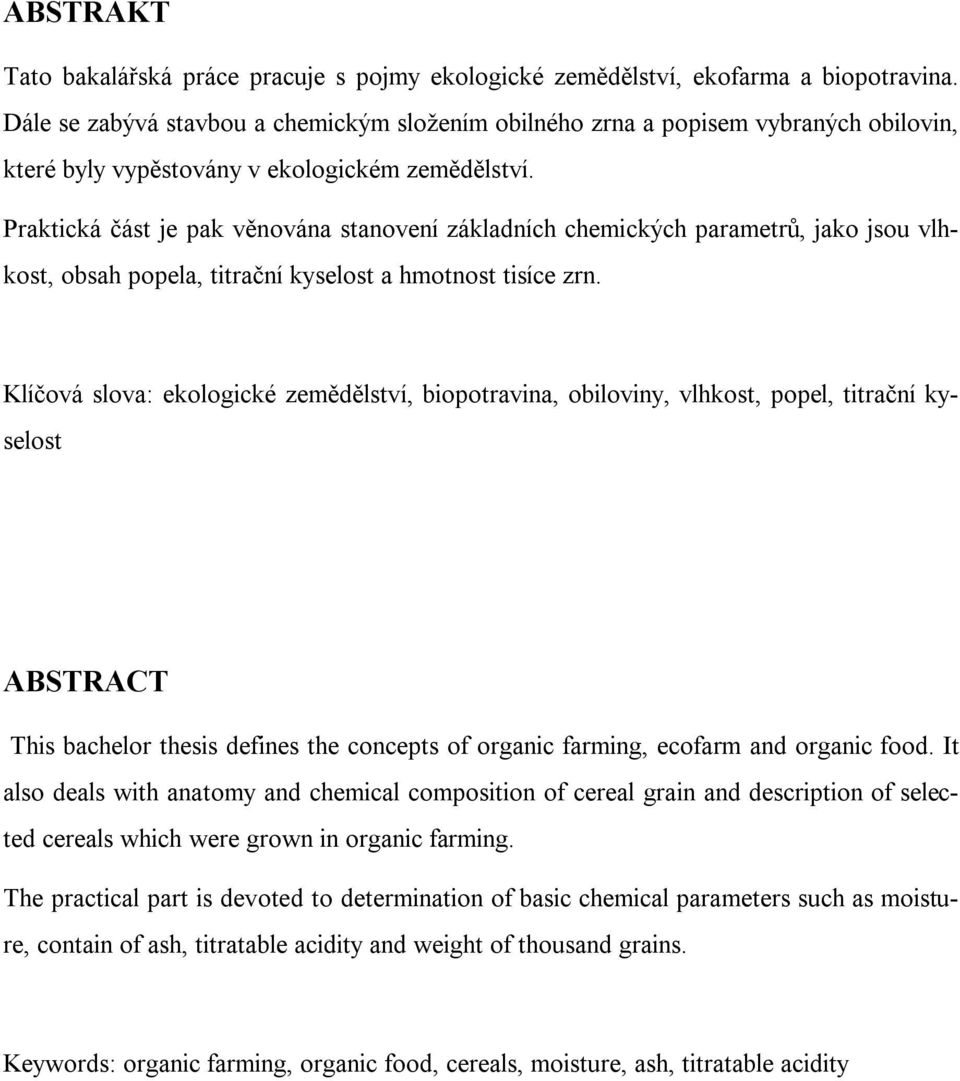 Praktická část je pak věnována stanovení základních chemických parametrů, jako jsou vlhkost, obsah popela, titrační kyselost a hmotnost tisíce zrn.