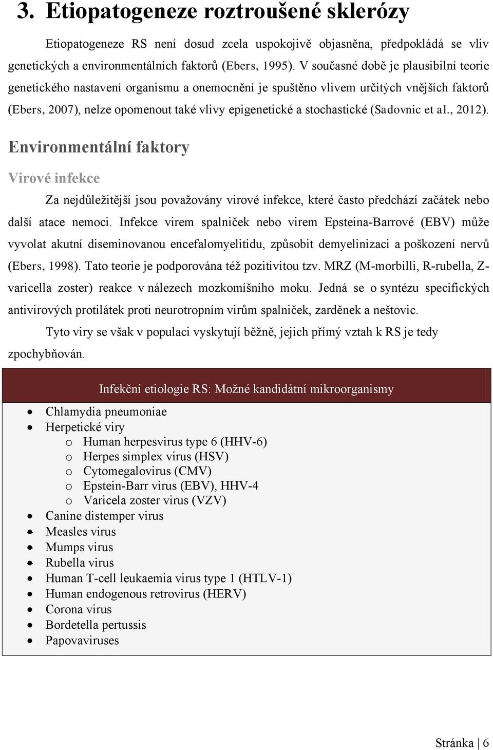 (Sadovnic et al., 2012). Environmentální faktory Virové infekce Za nejdůležitější jsou považovány virové infekce, které často předchází začátek nebo další atace nemoci.