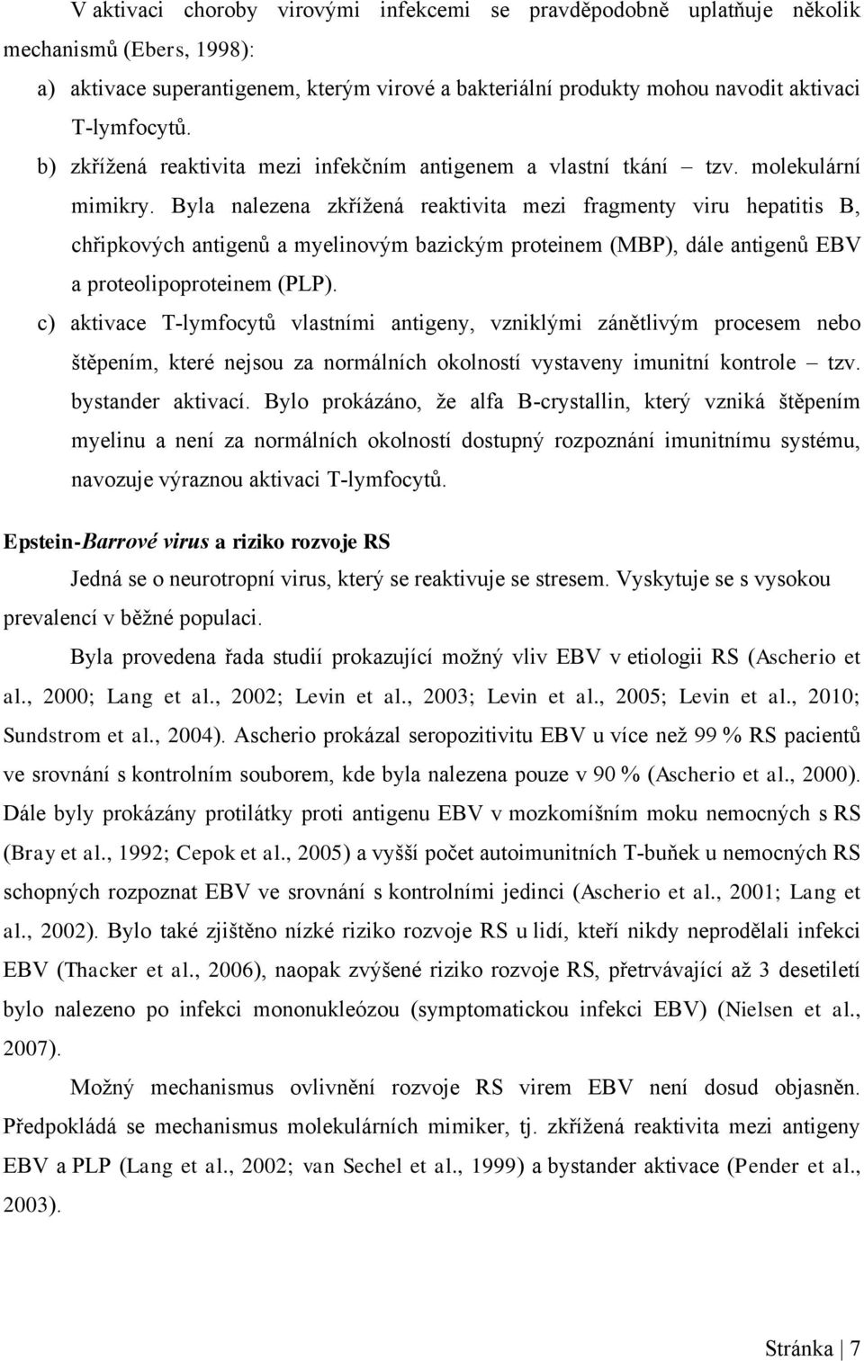 Byla nalezena zkřížená reaktivita mezi fragmenty viru hepatitis B, chřipkových antigenů a myelinovým bazickým proteinem (MBP), dále antigenů EBV a proteolipoproteinem (PLP).