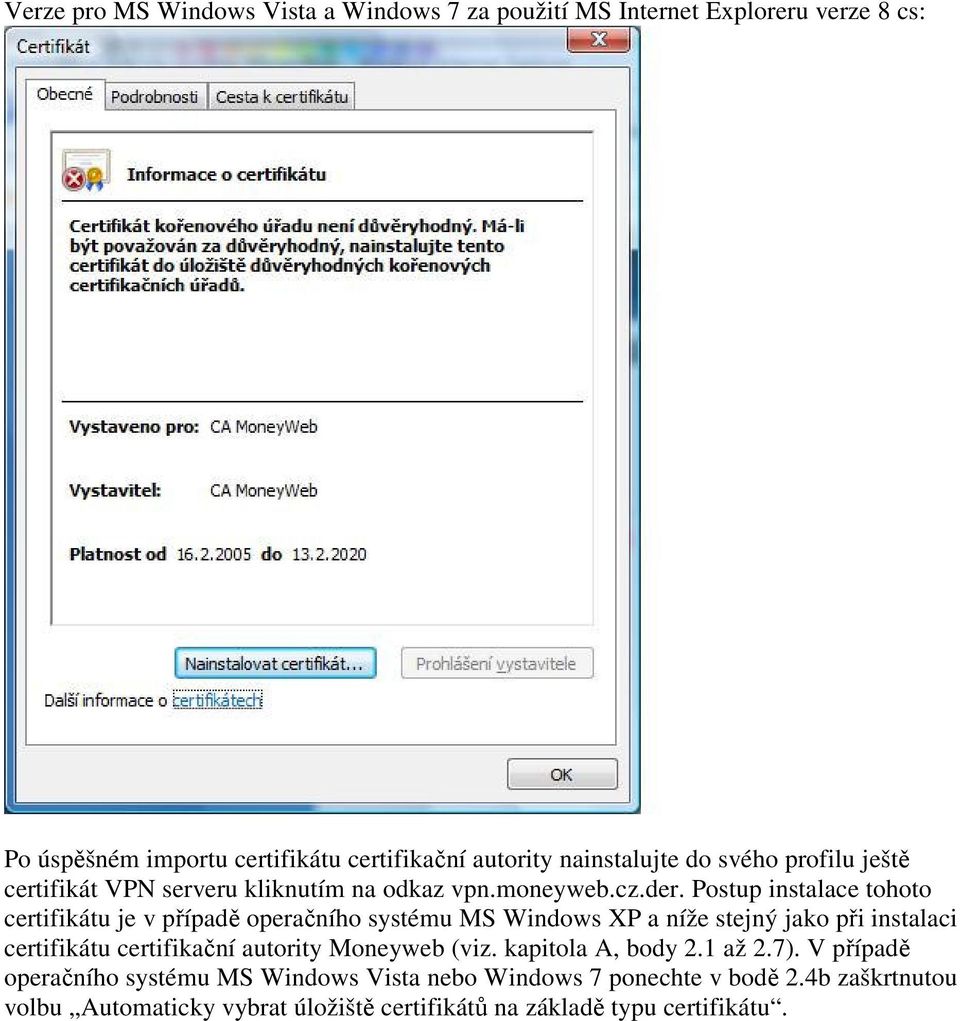 Postup instalace tohoto certifikátu je v případě operačního systému MS Windows XP a níže stejný jako při instalaci certifikátu certifikační autority