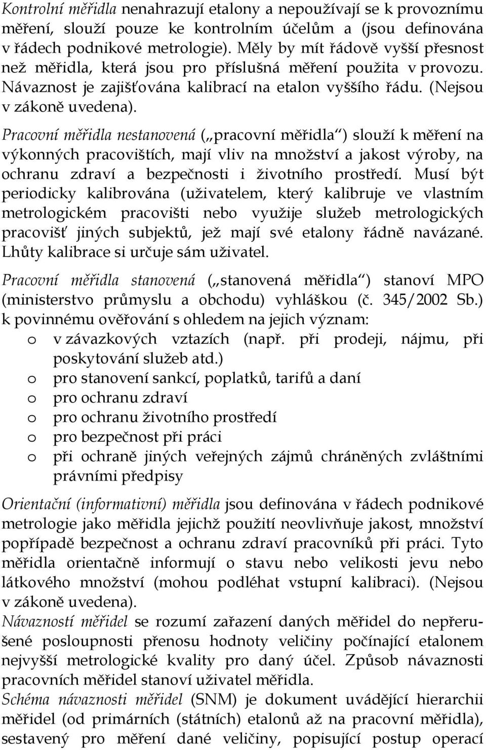 Pracovní měřidla nestanovená ( pracovní měřidla ) slouží k měření na výkonných pracovištích, mají vliv na množství a jakost výroby, na ochranu zdraví a bezpečnosti i životního prostředí.