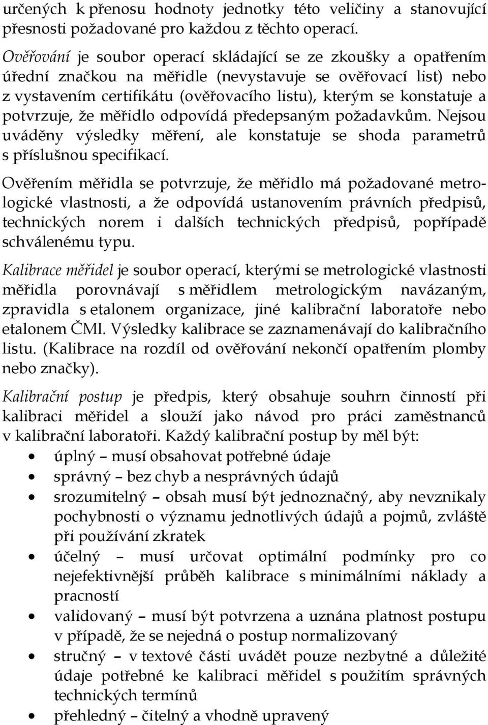 potvrzuje, že měřidlo odpovídá předepsaným požadavkům. Nejsou uváděny výsledky měření, ale konstatuje se shoda parametrů s příslušnou specifikací.