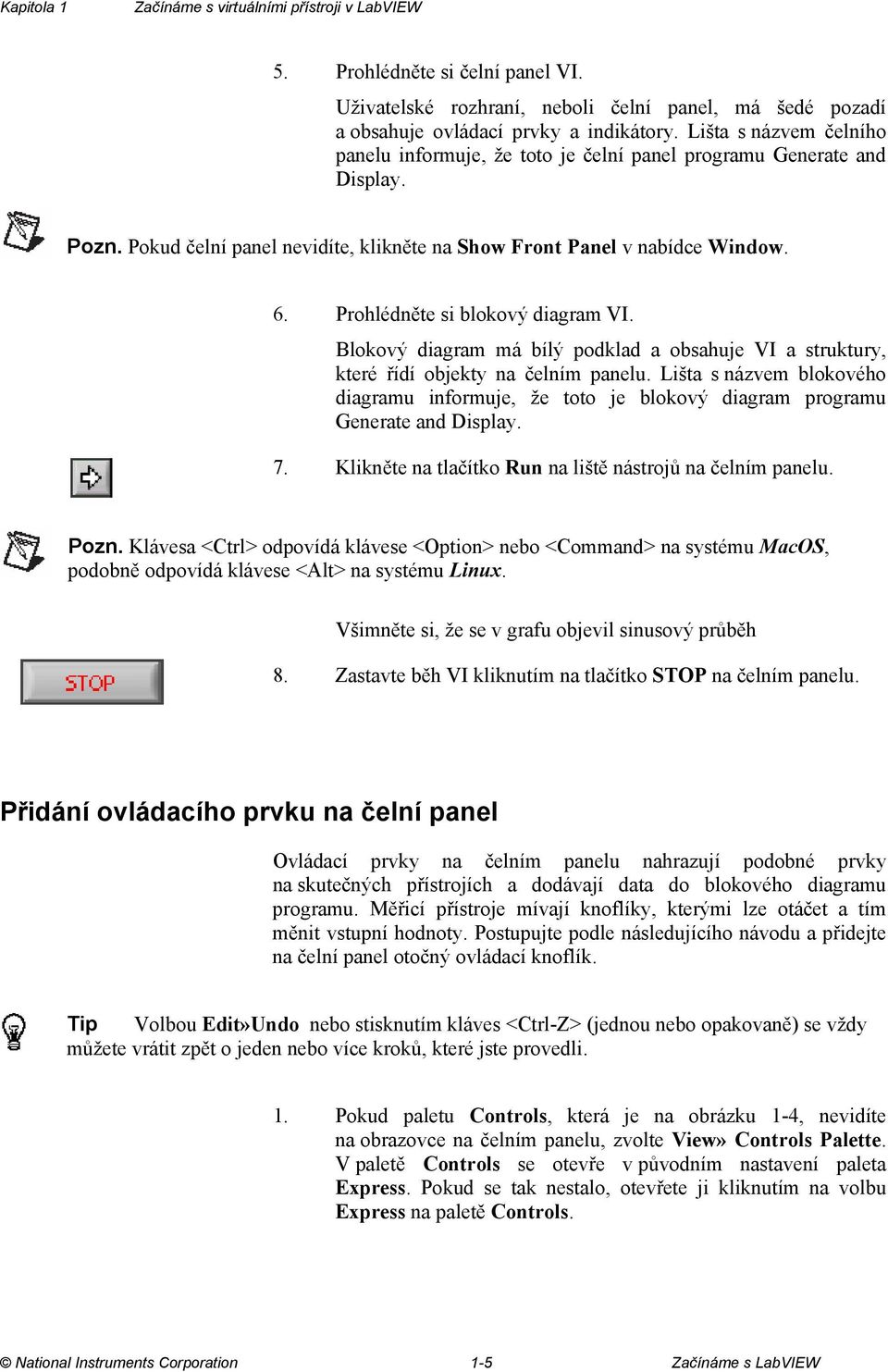 Prohlédněte si blokový diagram VI. Blokový diagram má bílý podklad a obsahuje VI a struktury, které řídí objekty na čelním panelu.