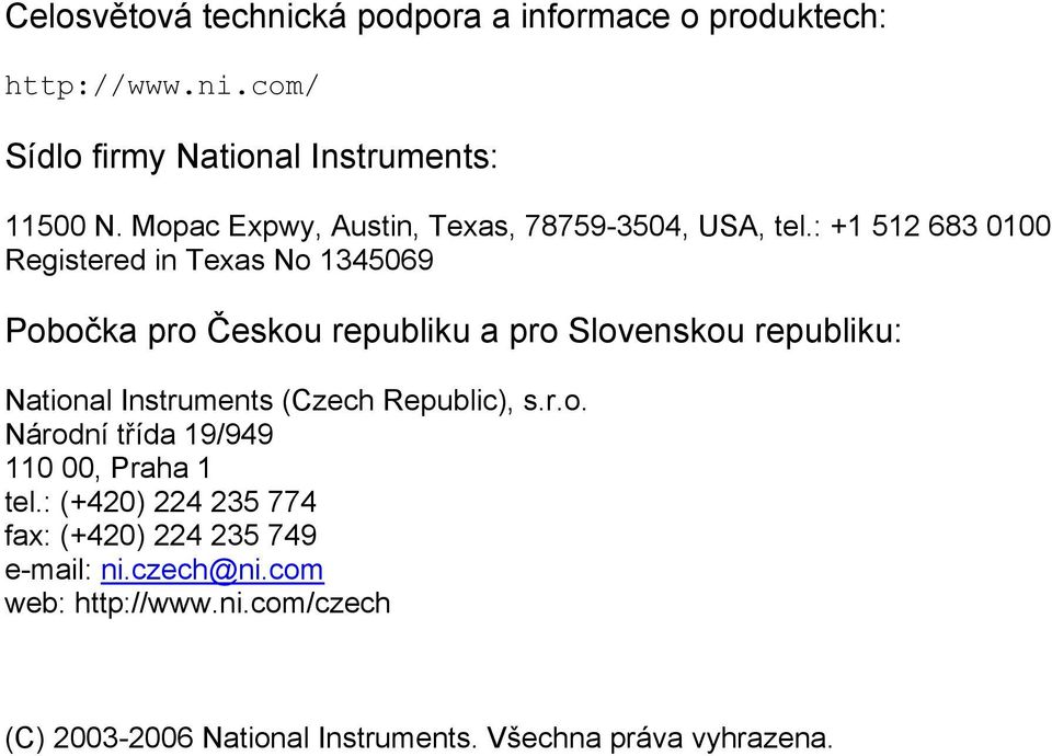 : +1 512 683 0100 Registered in Texas No 1345069 Pobočka pro Českou republiku a pro Slovenskou republiku: National Instruments