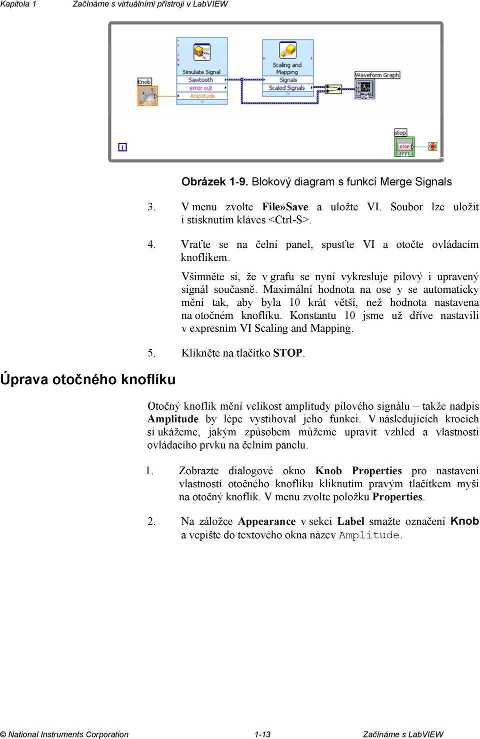 Maximální hodnota na ose y se automaticky mění tak, aby byla 10 krát větší, než hodnota nastavena na otočném knoflíku. Konstantu 10 jsme už dříve nastavili v expresním VI Scaling and Mapping. 5.