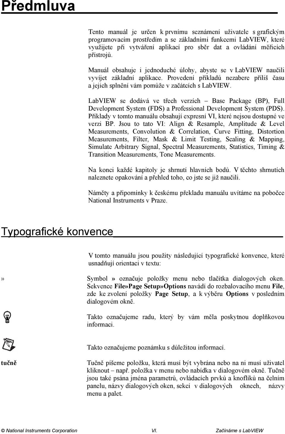 Provedení příkladů nezabere příliš času a jejich splnění vám pomůže v začátcích s LabVIEW.