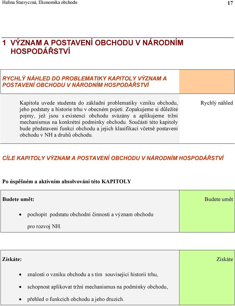 Zopakujeme si důležité pojmy, jež jsou s existencí obchodu svázány a aplikujeme tržní mechanismus na konkrétní podmínky obchodu.