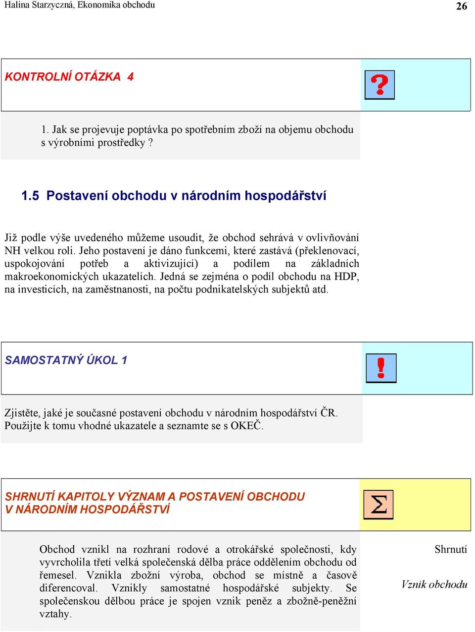 Jedná se zejména o podíl obchodu na HDP, na investicích, na zaměstnanosti, na počtu podnikatelských subjektů atd.