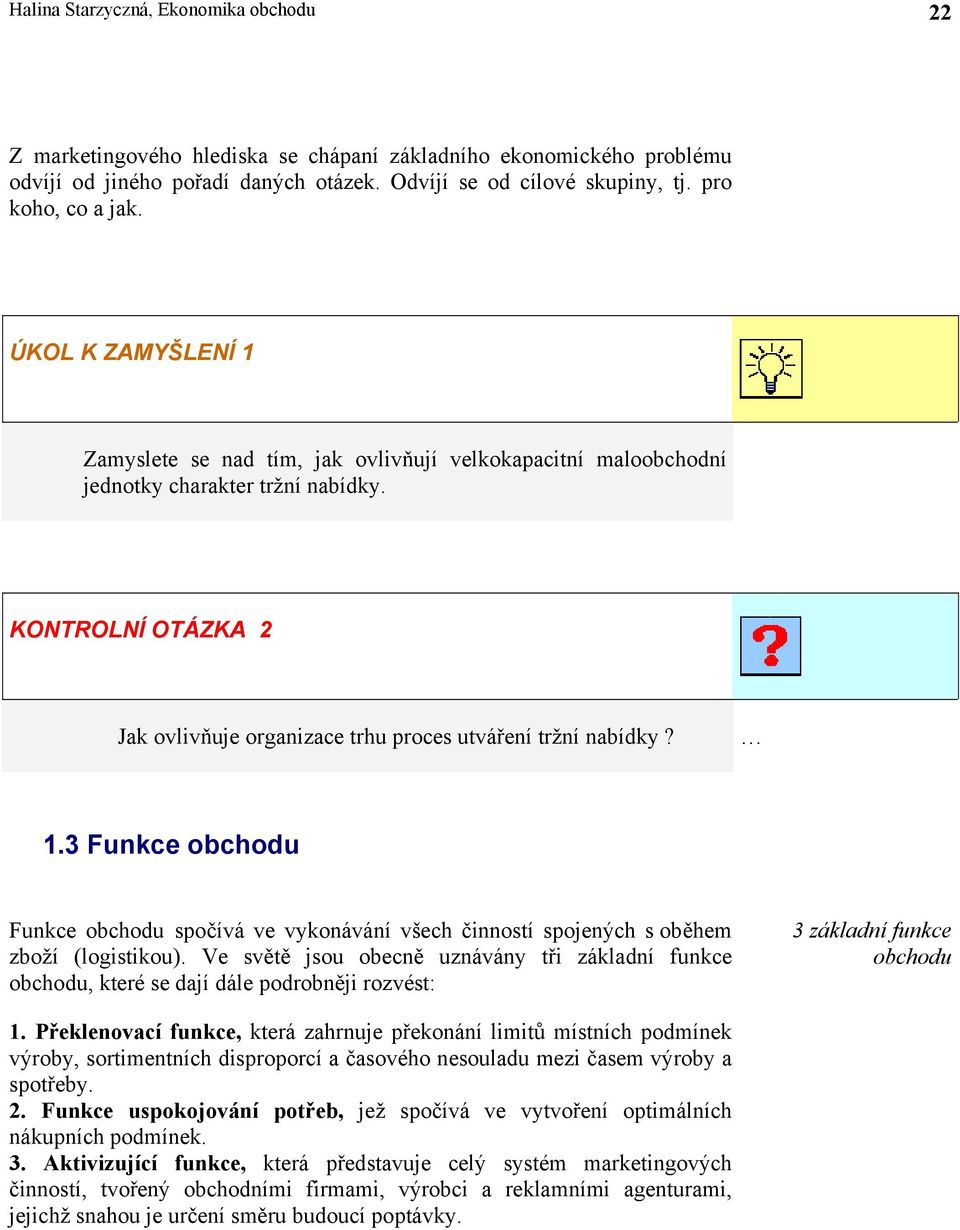 KONTROLNÍ OTÁZKA 2 Jak ovlivňuje organizace trhu proces utváření tržní nabídky? 1.3 Funkce obchodu Funkce obchodu spočívá ve vykonávání všech činností spojených s oběhem zboží (logistikou).