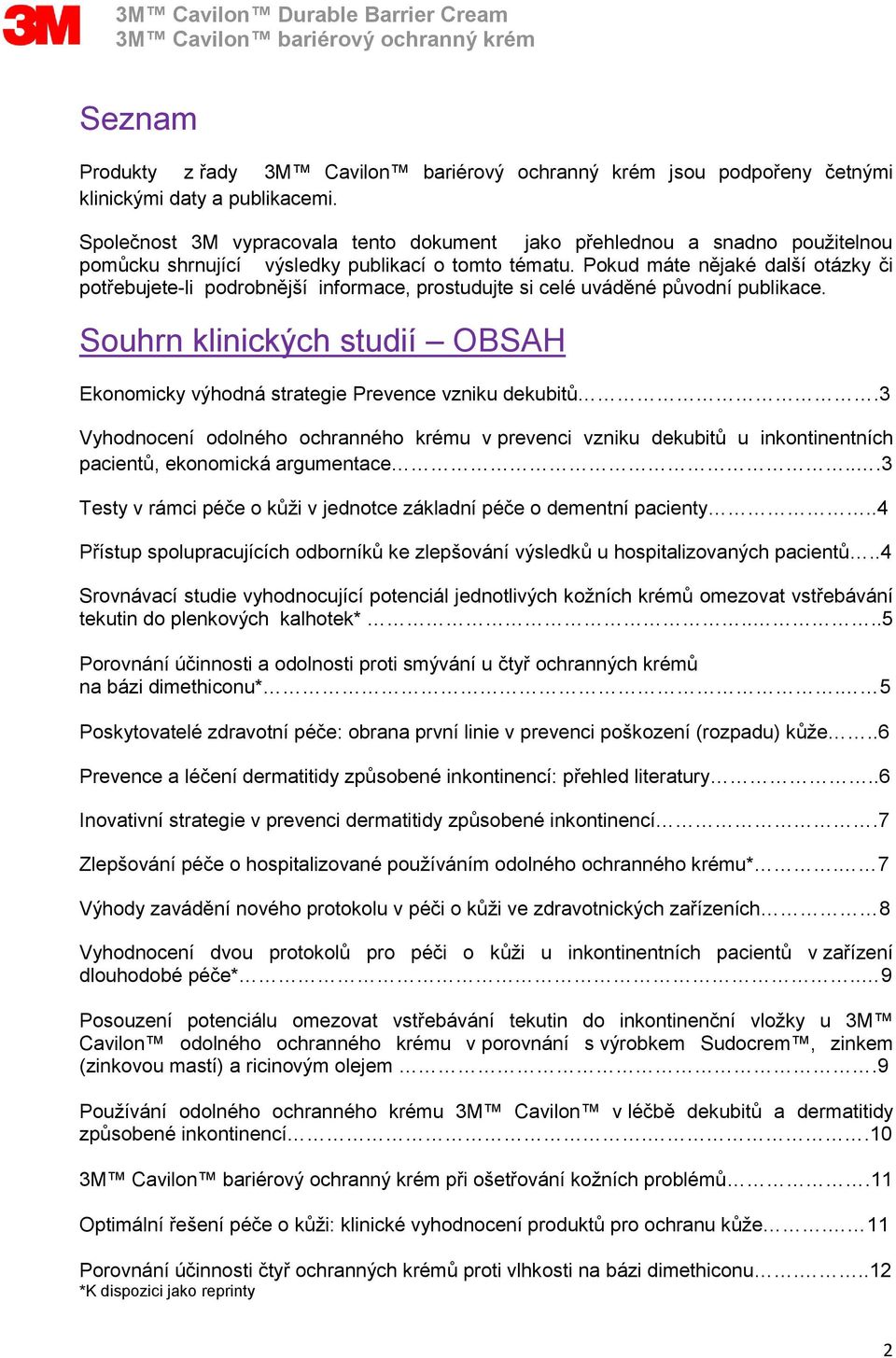 Pokud máte nějaké další otázky či potřebujete-li podrobnější informace, prostudujte si celé uváděné původní publikace.