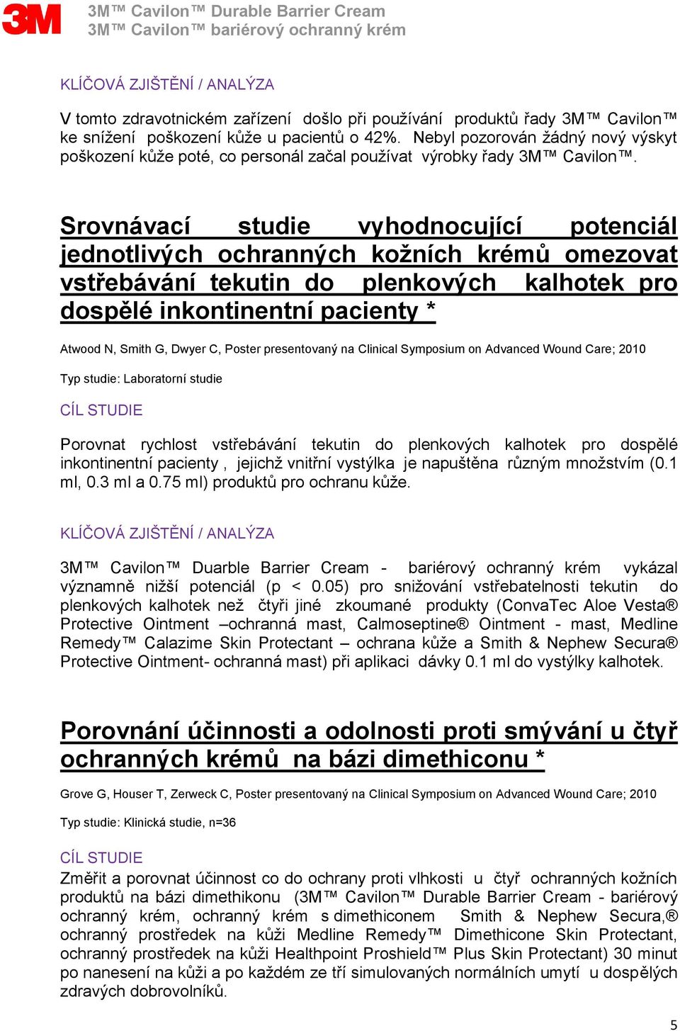 Srovnávací studie vyhodnocující potenciál jednotlivých ochranných kožních krémů omezovat vstřebávání tekutin do plenkových kalhotek pro dospělé inkontinentní pacienty * Atwood N, Smith G, Dwyer C,