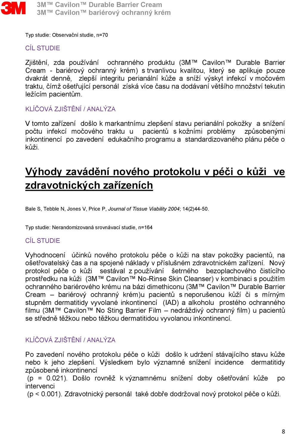 V tomto zařízení došlo k markantnímu zlepšení stavu perianální pokožky a snížení počtu infekcí močového traktu u pacientů s kožními problémy způsobenými inkontinencí po zavedení edukačního programu a