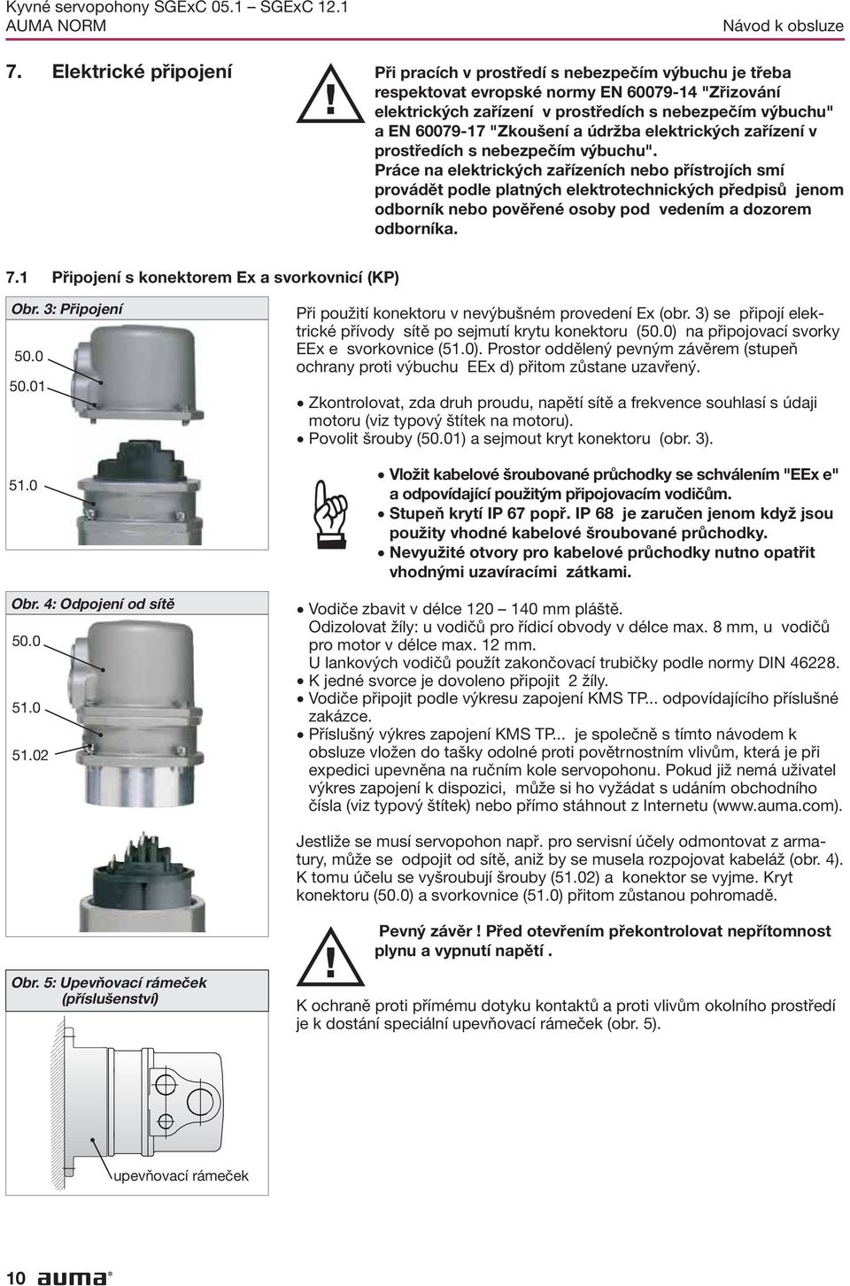 podle platných elektrotechnických předpisů jenom odborník nebo pověřené osoby pod vedením a dozorem odborníka 71 Připojení s konektorem Ex a svorkovnicí (KP) Obr 3: Připojení 500 5001 510 Obr 4: