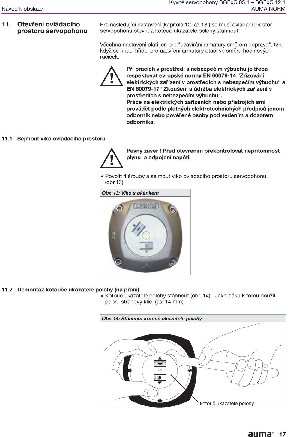 s nebezpečím výbuchu je třeba respektovat evropské normy EN 60079-14 "Zřizování elektrických zařízení v prostředích s nebezpečím výbuchu" a EN 60079-17 "Zkoušení a údržba elektrických zařízení v