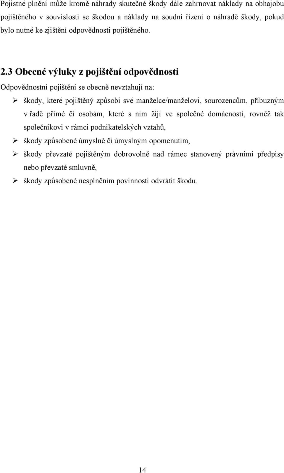 3 Obecné výluky z pojištění odpovědnosti Odpovědnostní pojištění se obecně nevztahují na: škody, které pojištěný zpŧsobí své manţelce/manţelovi, sourozencŧm, příbuzným v řadě